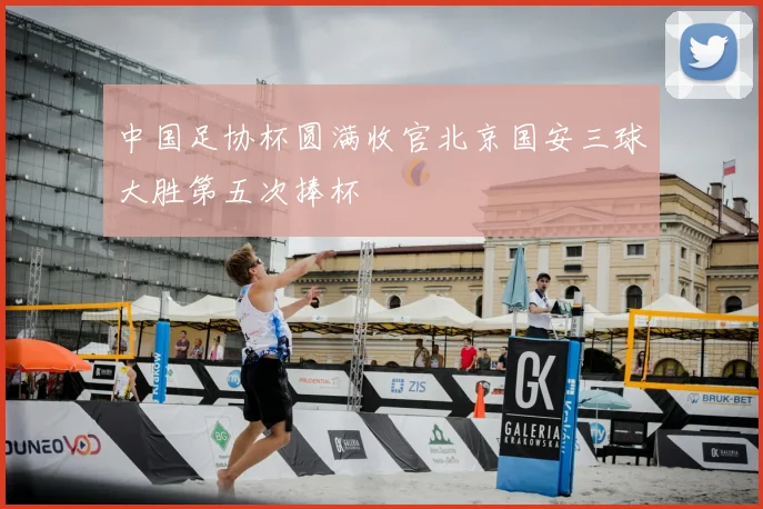 中国足协杯圆满收官北京国安三球大胜第五次捧杯