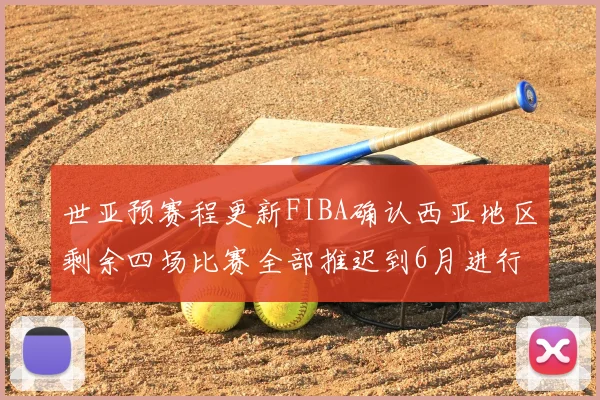 世亚预赛程更新FIBA确认西亚地区剩余四场比赛全部推迟到6月进行