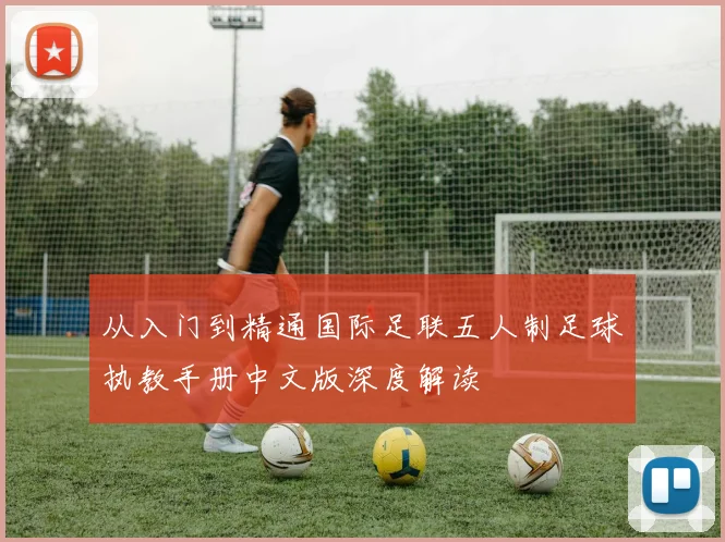 从入门到精通国际足联五人制足球执教手册中文版深度解读